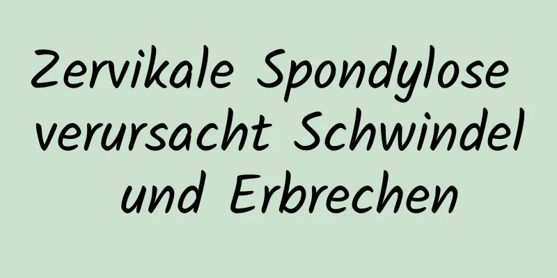 Zervikale Spondylose verursacht Schwindel und Erbrechen