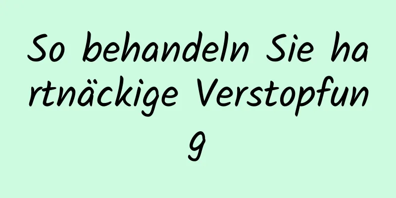 So behandeln Sie hartnäckige Verstopfung