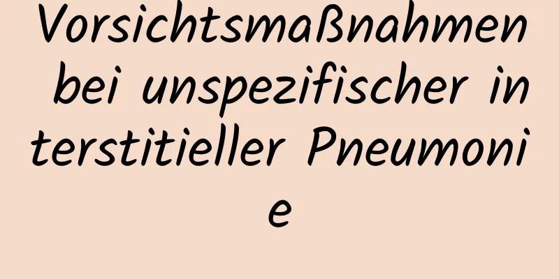 Vorsichtsmaßnahmen bei unspezifischer interstitieller Pneumonie