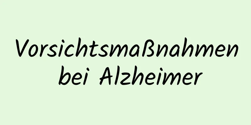 Vorsichtsmaßnahmen bei Alzheimer