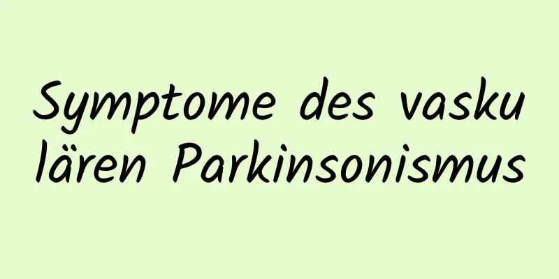 Symptome des vaskulären Parkinsonismus