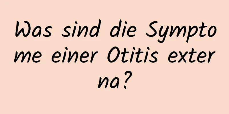 Was sind die Symptome einer Otitis externa?