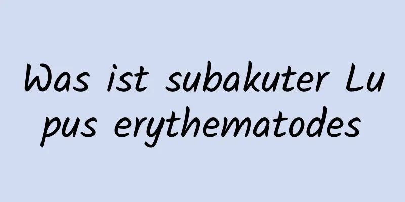 Was ist subakuter Lupus erythematodes