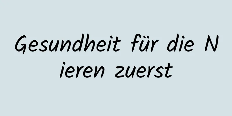 Gesundheit für die Nieren zuerst