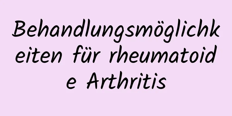 Behandlungsmöglichkeiten für rheumatoide Arthritis