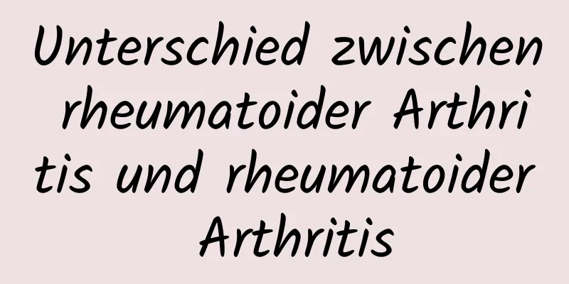 Unterschied zwischen rheumatoider Arthritis und rheumatoider Arthritis