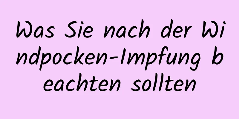 Was Sie nach der Windpocken-Impfung beachten sollten