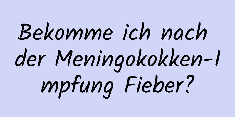 Bekomme ich nach der Meningokokken-Impfung Fieber?