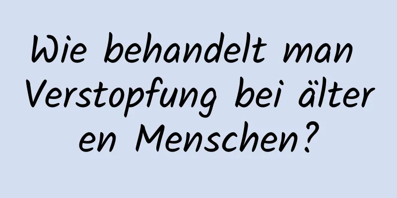 Wie behandelt man Verstopfung bei älteren Menschen?