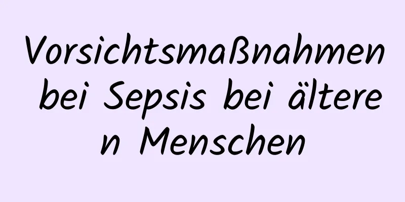 Vorsichtsmaßnahmen bei Sepsis bei älteren Menschen