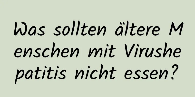 Was sollten ältere Menschen mit Virushepatitis nicht essen?