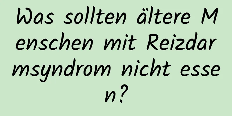 Was sollten ältere Menschen mit Reizdarmsyndrom nicht essen?