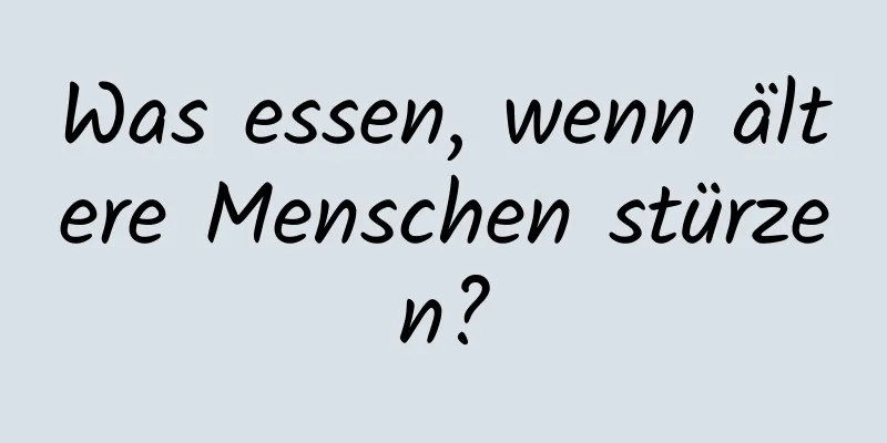 Was essen, wenn ältere Menschen stürzen?