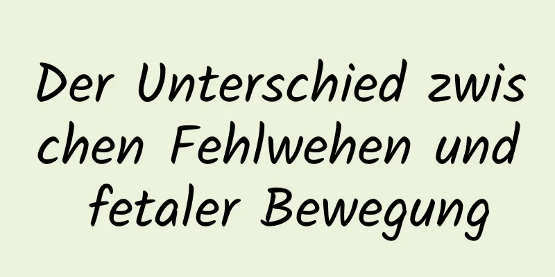 Der Unterschied zwischen Fehlwehen und fetaler Bewegung