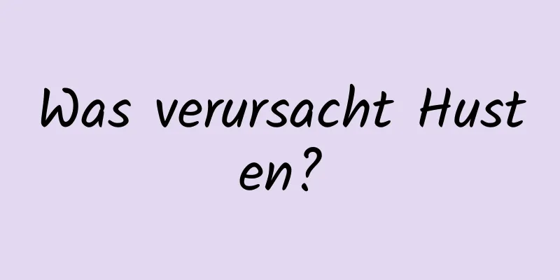 Was verursacht Husten?