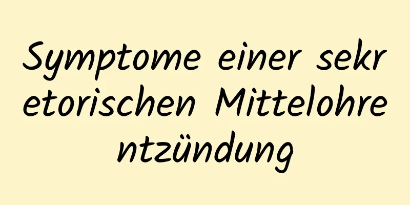 Symptome einer sekretorischen Mittelohrentzündung