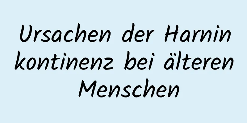 Ursachen der Harninkontinenz bei älteren Menschen