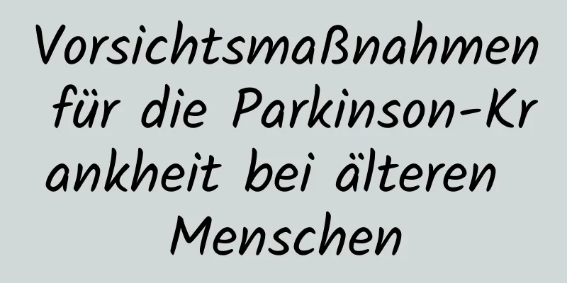 Vorsichtsmaßnahmen für die Parkinson-Krankheit bei älteren Menschen