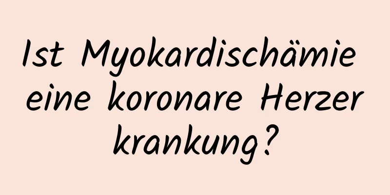 Ist Myokardischämie eine koronare Herzerkrankung?