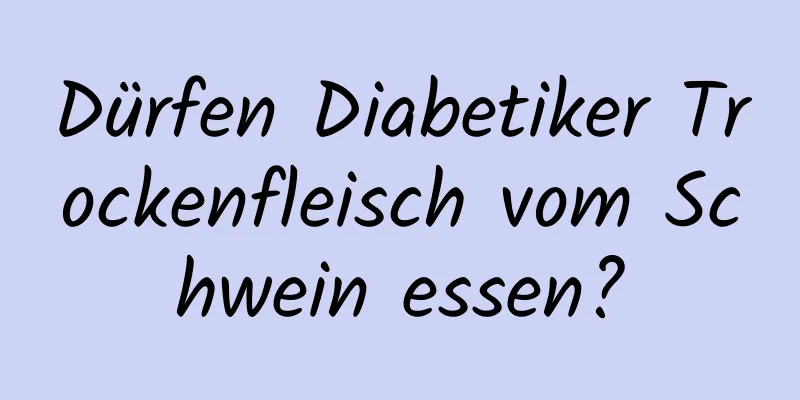 Dürfen Diabetiker Trockenfleisch vom Schwein essen?