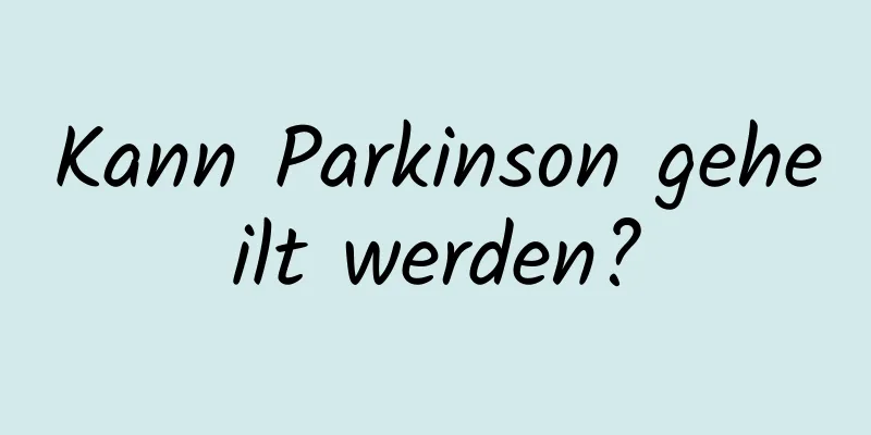 Kann Parkinson geheilt werden?