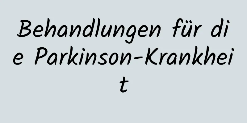 Behandlungen für die Parkinson-Krankheit