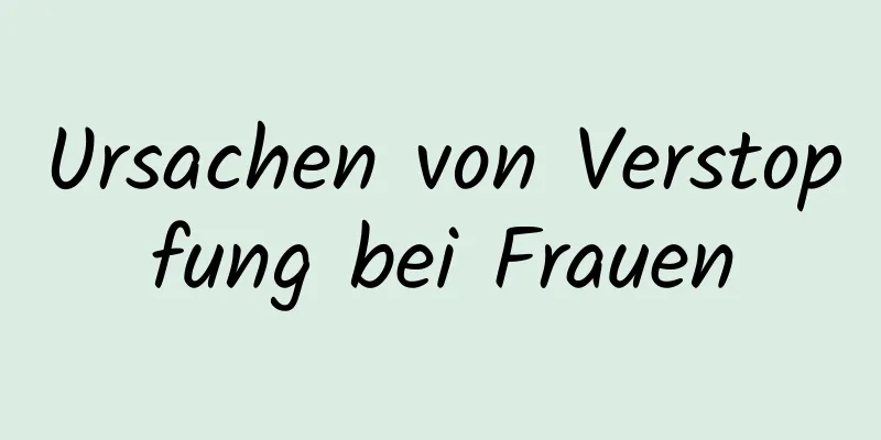 Ursachen von Verstopfung bei Frauen