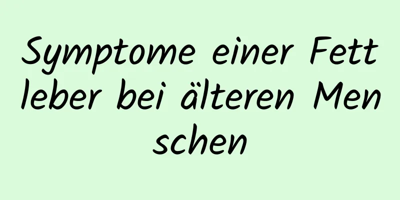 Symptome einer Fettleber bei älteren Menschen