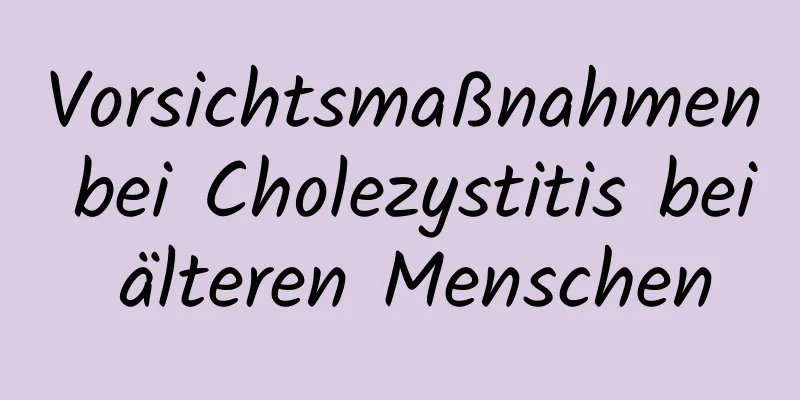 Vorsichtsmaßnahmen bei Cholezystitis bei älteren Menschen