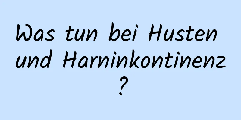 Was tun bei Husten und Harninkontinenz?