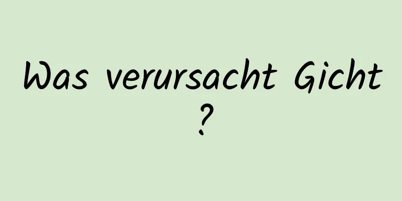 Was verursacht Gicht?