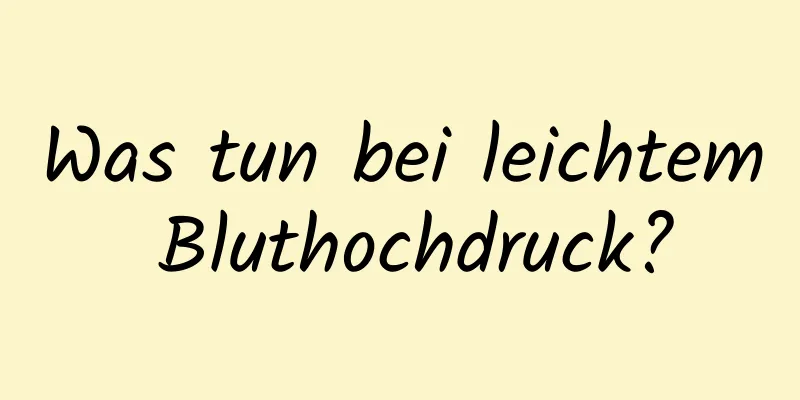 Was tun bei leichtem Bluthochdruck?