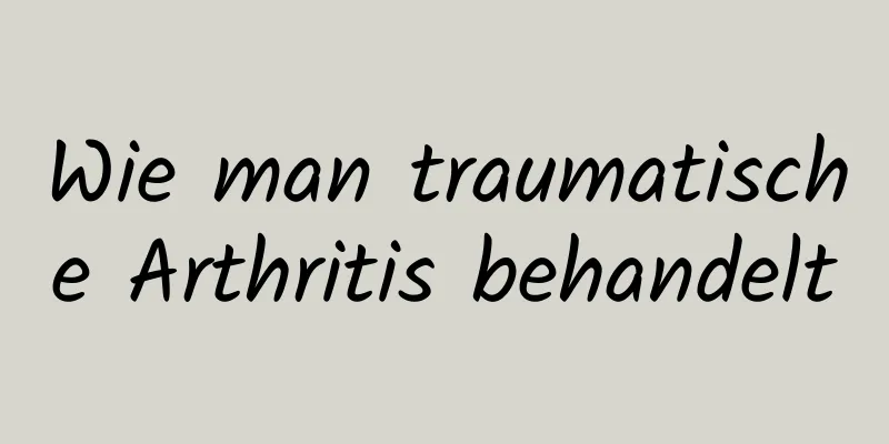 Wie man traumatische Arthritis behandelt