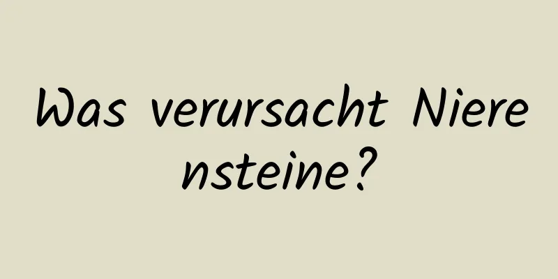 Was verursacht Nierensteine?