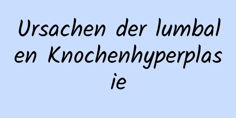 Ursachen der lumbalen Knochenhyperplasie