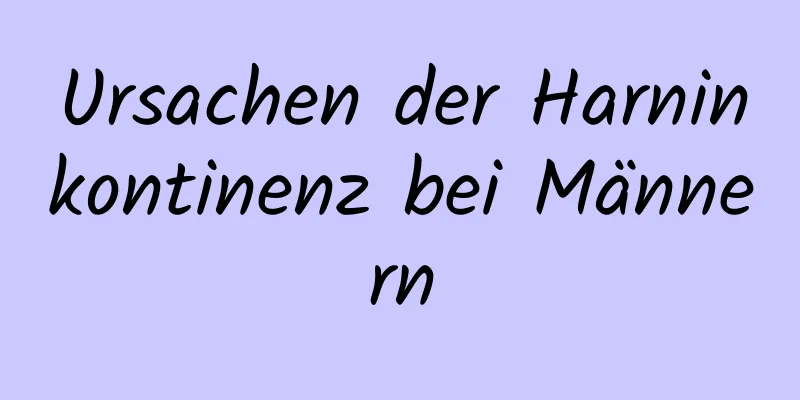 Ursachen der Harninkontinenz bei Männern