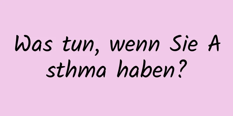 Was tun, wenn Sie Asthma haben?