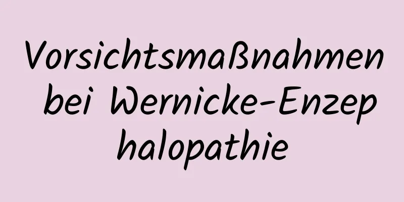 Vorsichtsmaßnahmen bei Wernicke-Enzephalopathie