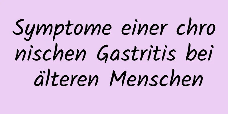 Symptome einer chronischen Gastritis bei älteren Menschen