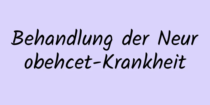 Behandlung der Neurobehcet-Krankheit