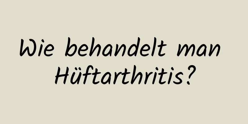 Wie behandelt man Hüftarthritis?