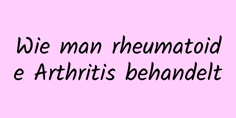 Wie man rheumatoide Arthritis behandelt