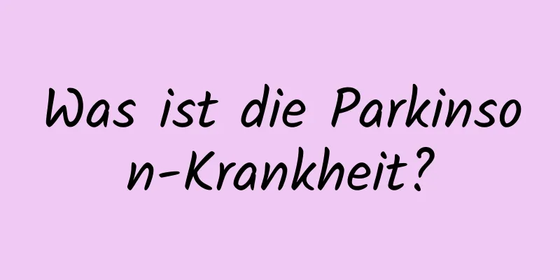 Was ist die Parkinson-Krankheit?