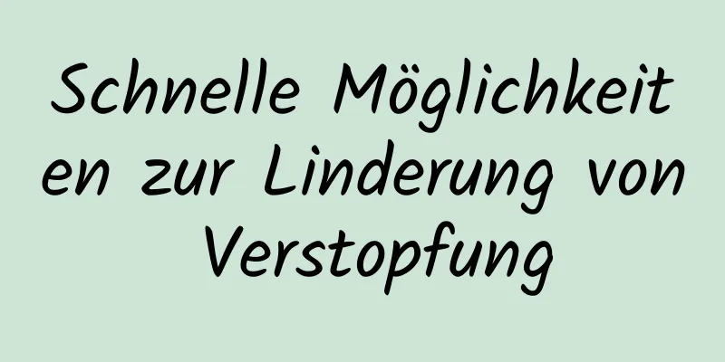 Schnelle Möglichkeiten zur Linderung von Verstopfung