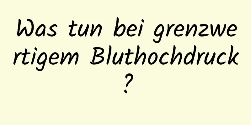 Was tun bei grenzwertigem Bluthochdruck?