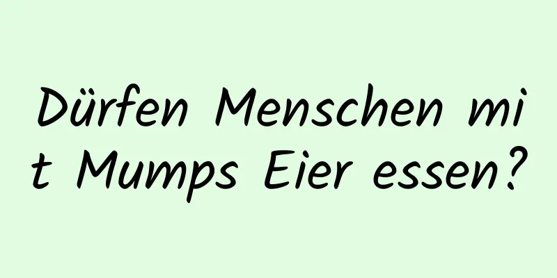 Dürfen Menschen mit Mumps Eier essen?