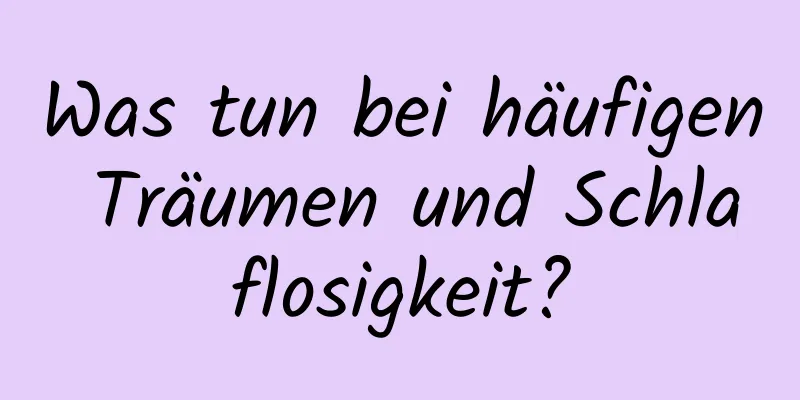 Was tun bei häufigen Träumen und Schlaflosigkeit?