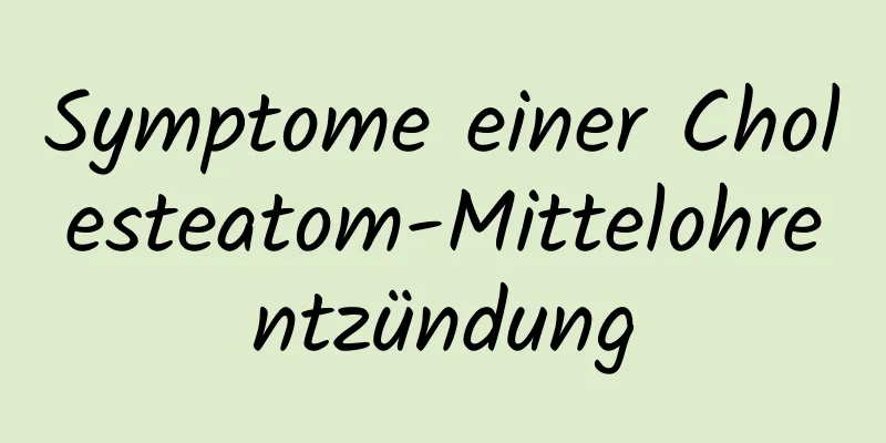 Symptome einer Cholesteatom-Mittelohrentzündung