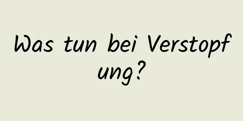 Was tun bei Verstopfung?