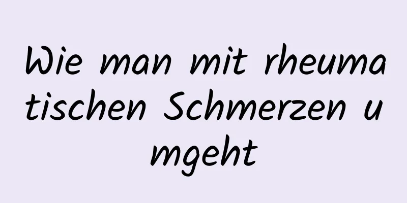 Wie man mit rheumatischen Schmerzen umgeht